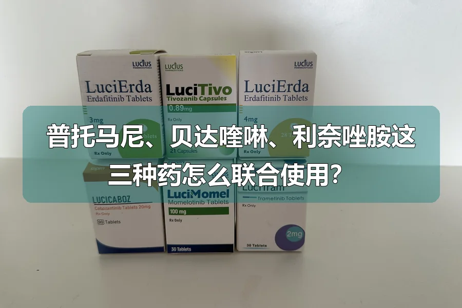 普托马尼、贝达喹啉、利奈唑胺这三种药怎么联合使用?